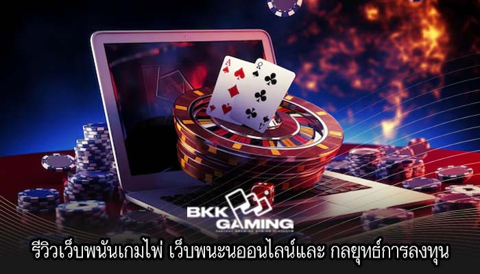 รีวิวเว็บพนันเกมไพ่ เว็บพนะนออนไลน์และ กลยุทธ์การลงทุน